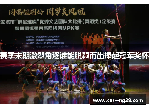 赛季末期激烈角逐谁能脱颖而出捧起冠军奖杯 赛季末期激烈角逐谁能脱颖而出捧起冠军奖杯