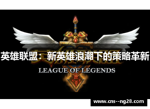 英雄联盟：新英雄浪潮下的策略革新