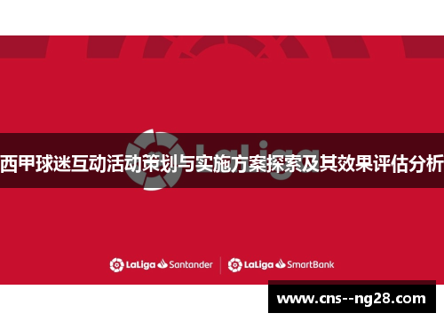 西甲球迷互动活动策划与实施方案探索及其效果评估分析 西甲球迷互动活动策划与实施方案探索及其效果评估分析