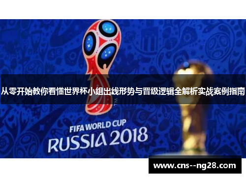 从零开始教你看懂世界杯小组出线形势与晋级逻辑全解析实战案例指南